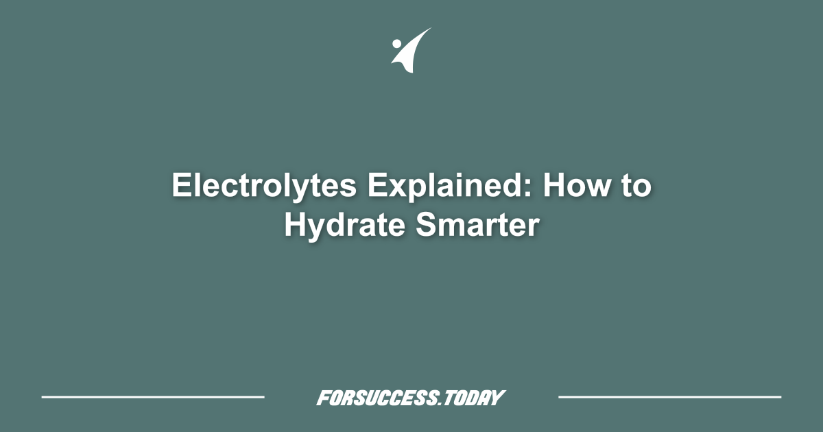 Electrolytes Explained: How to Hydrate Smarter