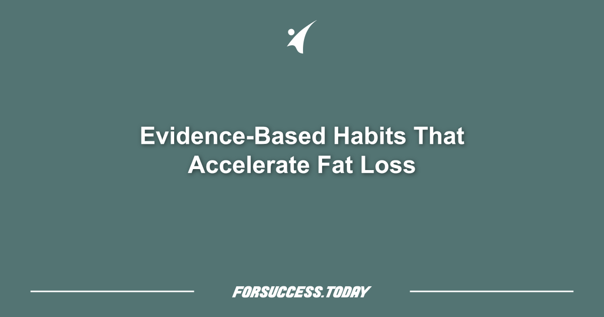 Evidence-Based Habits That Accelerate Fat Loss
