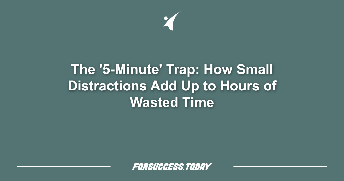 The '5-Minute' Trap: How Small Distractions Add Up to Hours of Wasted Time