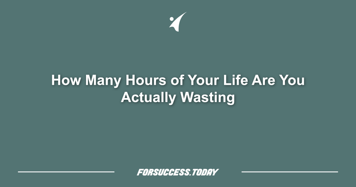 How Many Hours of Your Life Are You Actually Wasting