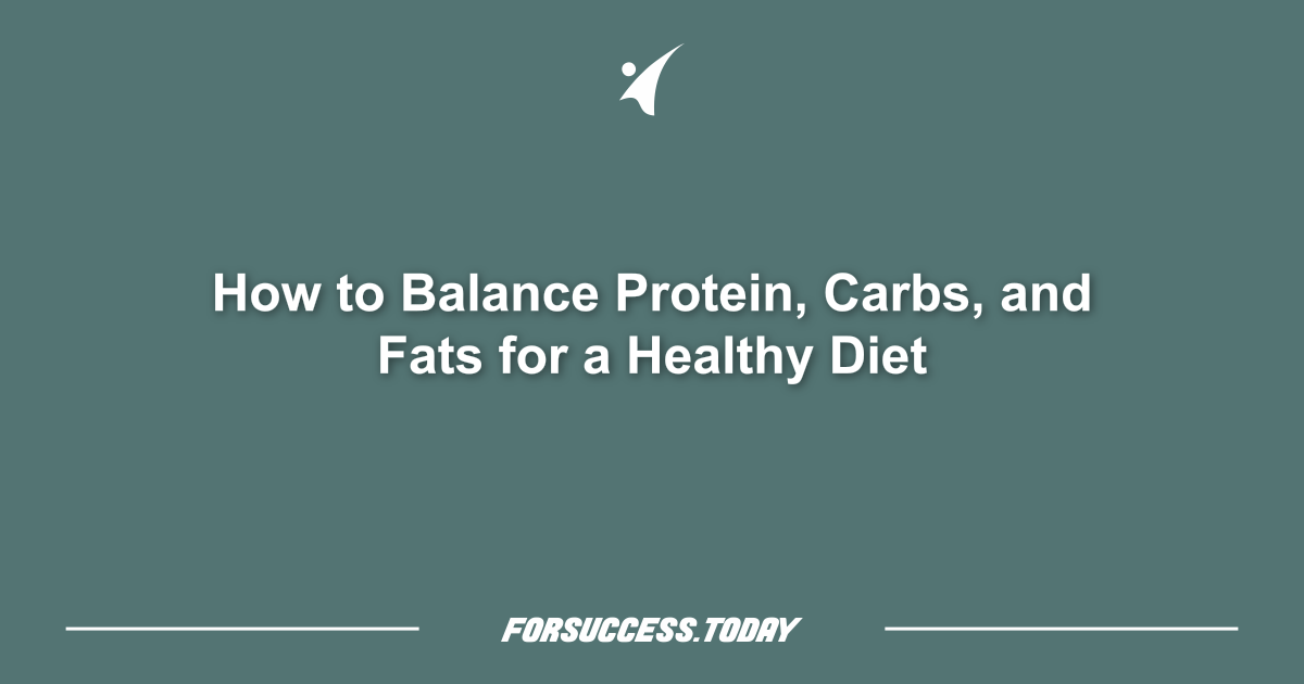 How to Balance Protein, Carbs, and Fats for a Healthy Diet