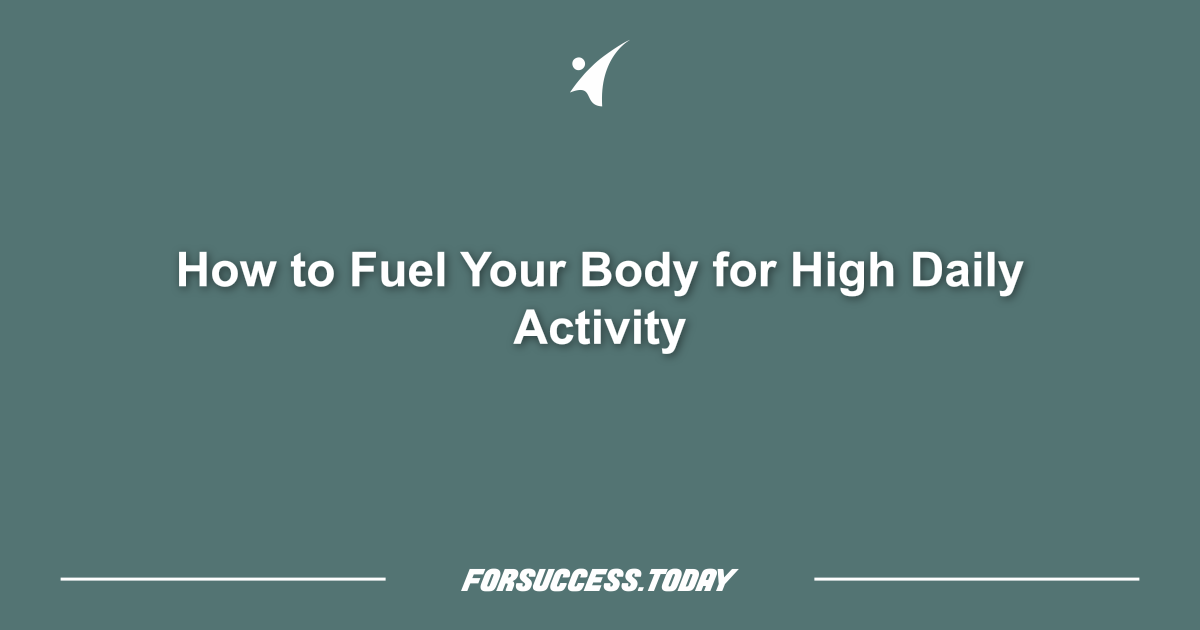 How to Fuel Your Body for High Daily Activity