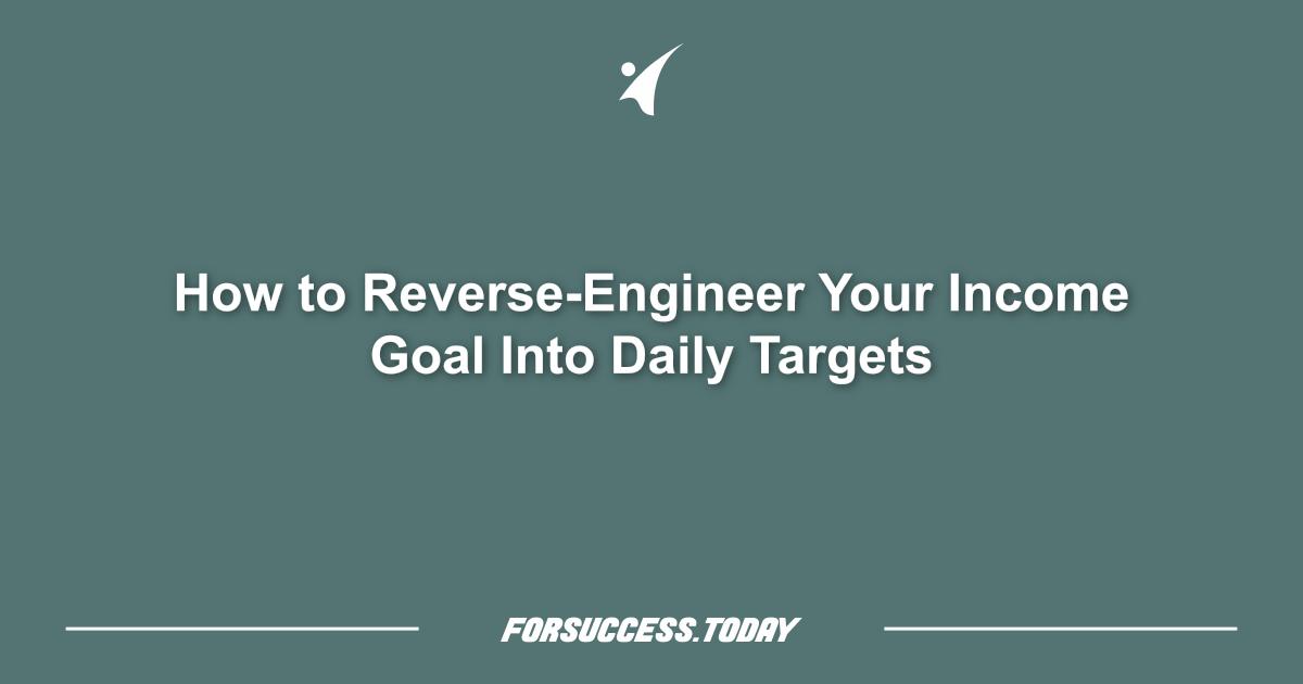 How to Reverse-Engineer Your Income Goal Into Daily Targets
