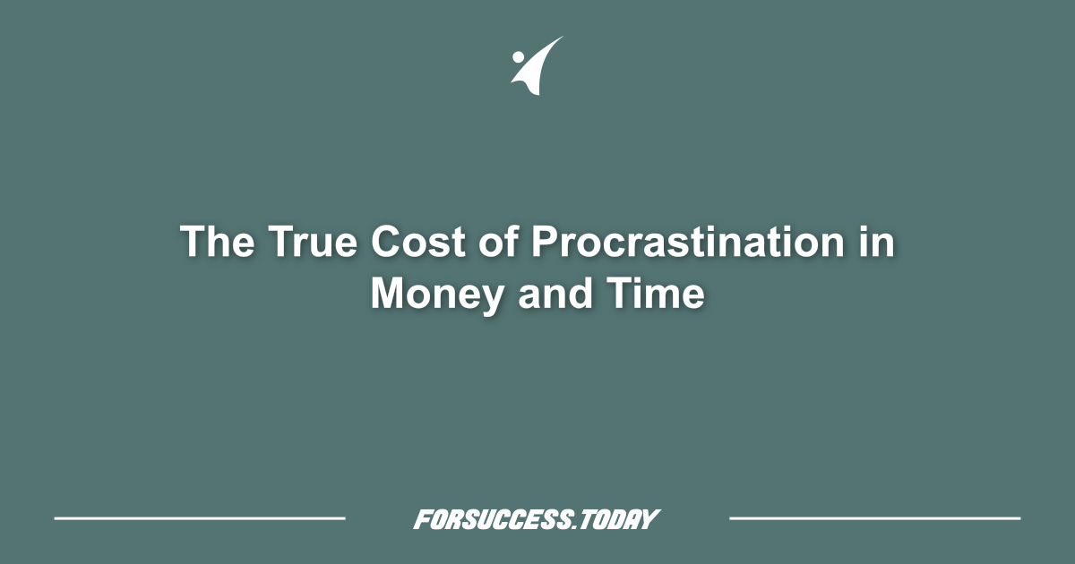 The True Cost of Procrastination in Money and Time