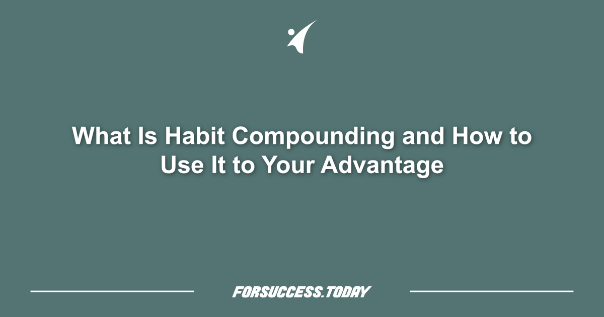 What Is Habit Compounding and How to Use It to Your Advantage