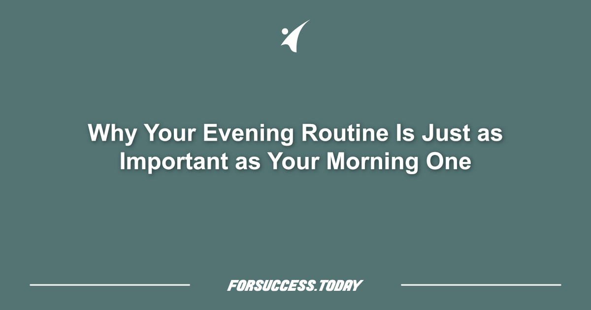 Why Your Evening Routine Is Just as Important as Your Morning One
